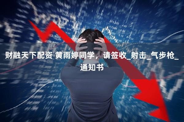 财融天下配资 黄雨婷同学，请签收_射击_气步枪_通知书